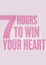 7 Hours to Win Your Heart