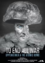 To End All War: Oppenheimer & the Atomic Bomb