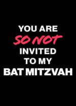 You Are So Not Invited to My Bat Mitzvah