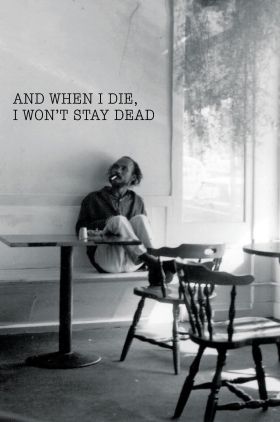 And when I die, I wont stay dead