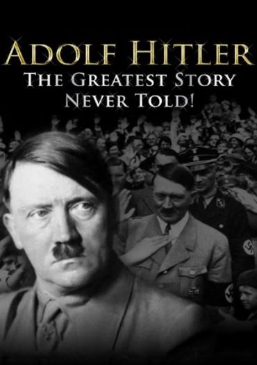 Adolf Hitler: The Greatest Story Never Told